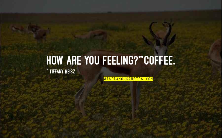 Mcvicar 1980 Quotes By Tiffany Reisz: How are you feeling?""Coffee.