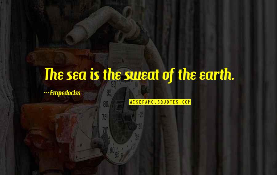 Mcvries's Quotes By Empedocles: The sea is the sweat of the earth. Mcvries's Quotes By Empedocles: The sea is the sweat of the earth.