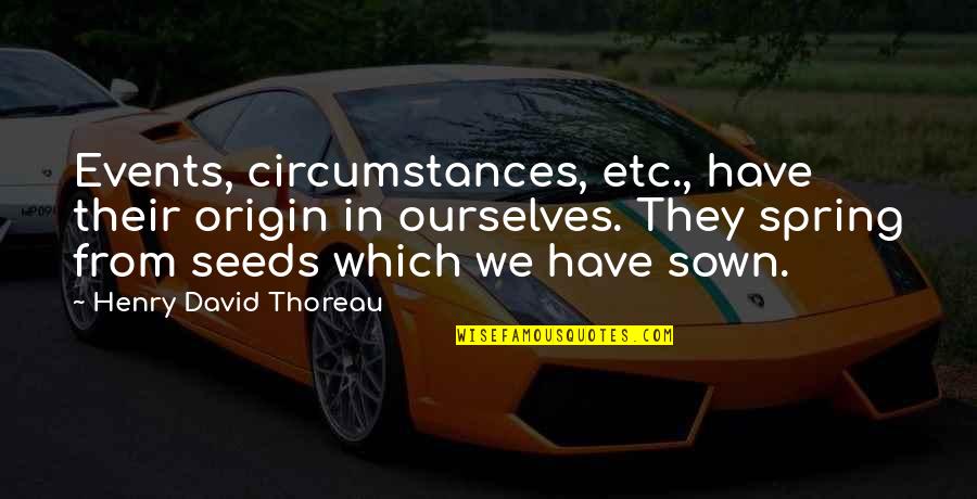 Mcwalter Benefits Quotes By Henry David Thoreau: Events, circumstances, etc., have their origin in ourselves. Mcwalter Benefits Quotes By Henry David Thoreau: Events, circumstances, etc., have their origin in ourselves.