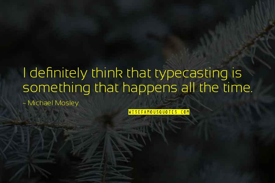 Mcwatters Terry Quotes By Michael Mosley: I definitely think that typecasting is something that