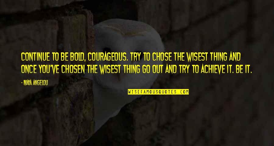Mcwethy Troop Quotes By Maya Angelou: Continue to be bold, courageous. Try to chose