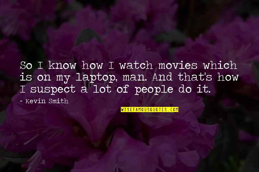 Mcwhineypants Quotes By Kevin Smith: So I know how I watch movies which
