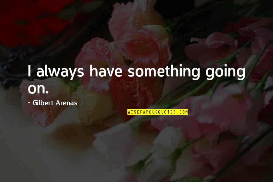 Mcwhirter Pottery Quotes By Gilbert Arenas: I always have something going on. Mcwhirter Pottery Quotes By Gilbert Arenas: I always have something going on.