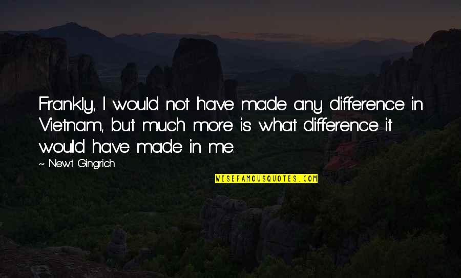 Mcyt Quotes By Newt Gingrich: Frankly, I would not have made any difference Mcyt Quotes By Newt Gingrich: Frankly, I would not have made any difference