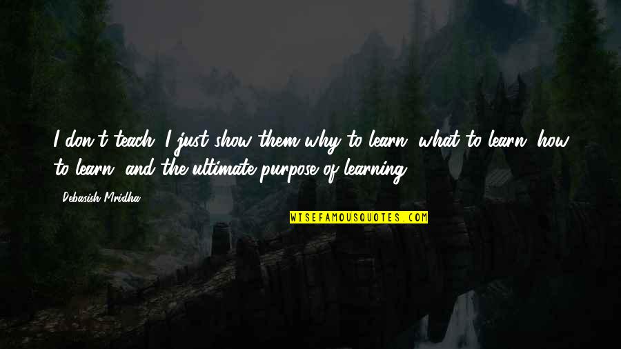 Md Quotes By Debasish Mridha: I don't teach. I just show them why