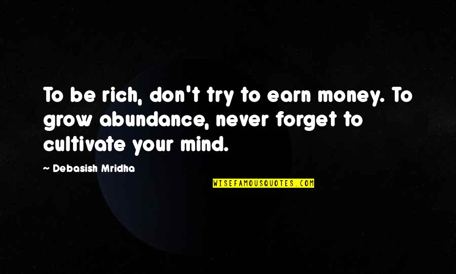Md Quotes By Debasish Mridha: To be rich, don't try to earn money.