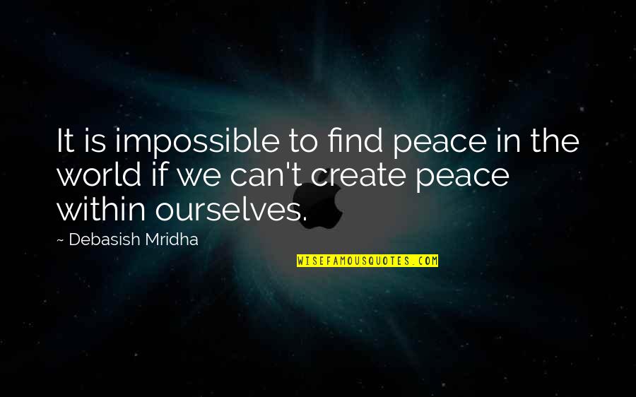 Md Quotes By Debasish Mridha: It is impossible to find peace in the
