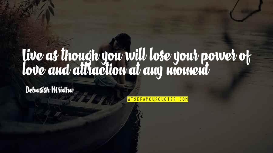 Md Quotes By Debasish Mridha: Live as though you will lose your power