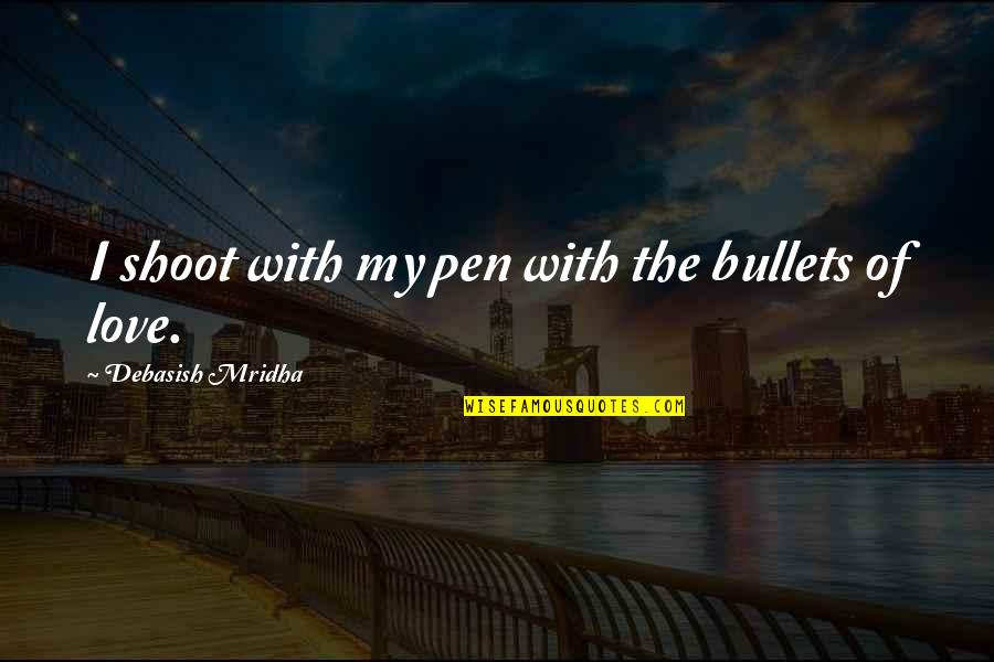 Md Quotes By Debasish Mridha: I shoot with my pen with the bullets