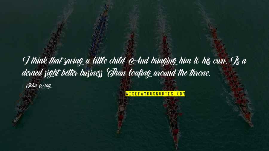 Mdchen Quotes By John Hay: I think that saving a little child And Mdchen Quotes By John Hay: I think that saving a little child And