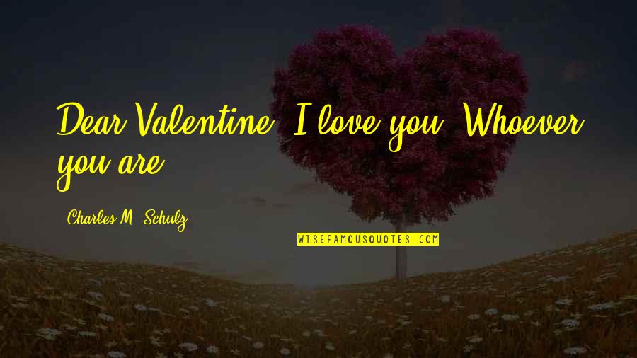 M'dear Quotes By Charles M. Schulz: Dear Valentine, I love you. Whoever you are.