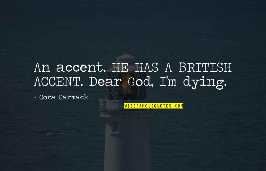M'dear Quotes By Cora Carmack: An accent. HE HAS A BRITISH ACCENT. Dear
