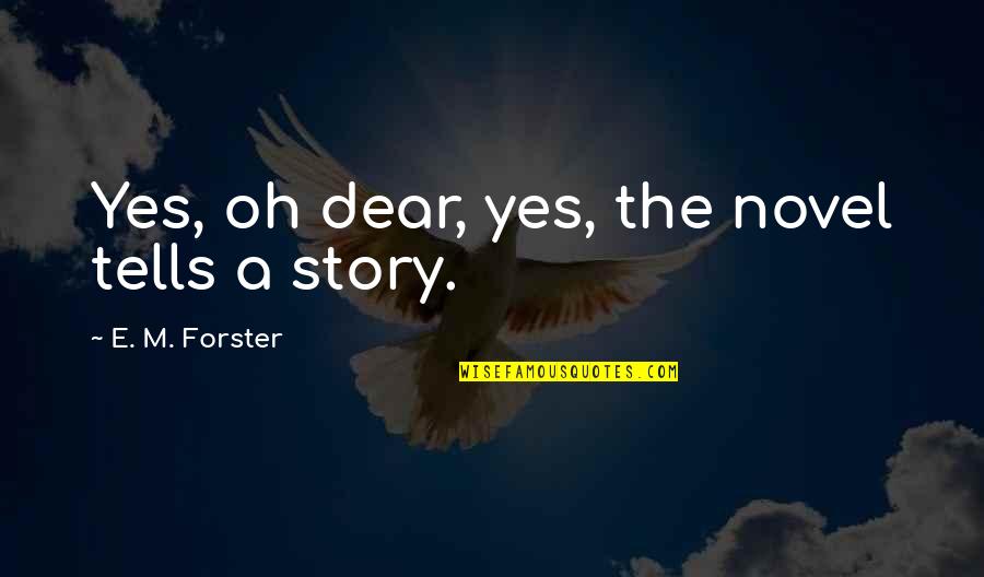 M'dear Quotes By E. M. Forster: Yes, oh dear, yes, the novel tells a