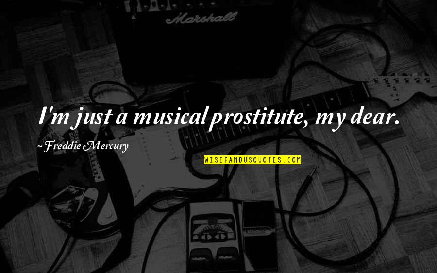 M'dear Quotes By Freddie Mercury: I'm just a musical prostitute, my dear.