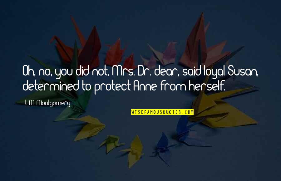 M'dear Quotes By L.M. Montgomery: Oh, no, you did not, Mrs. Dr. dear,