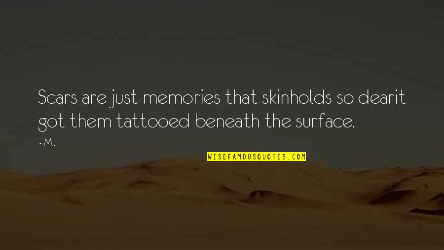 M'dear Quotes By M..: Scars are just memories that skinholds so dearit