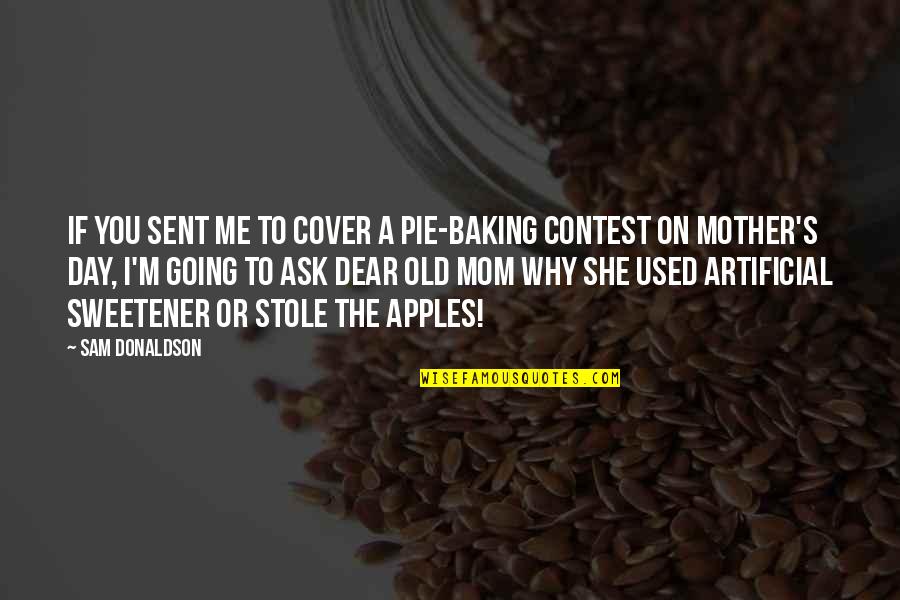 M'dear Quotes By Sam Donaldson: If you sent me to cover a pie-baking