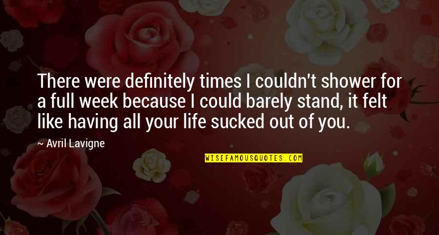 Mdena Malta Quotes By Avril Lavigne: There were definitely times I couldn't shower for Mdena Malta Quotes By Avril Lavigne: There were definitely times I couldn't shower for