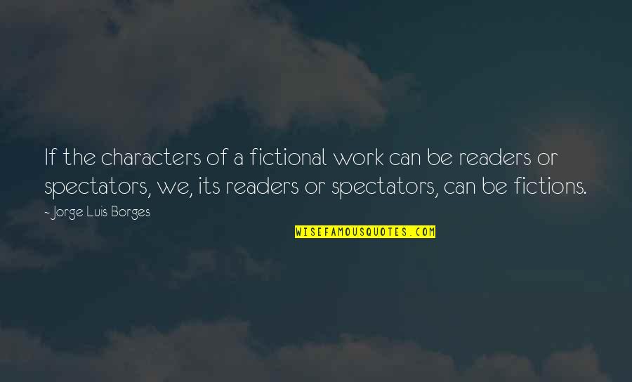 Mdgs Goals Quotes By Jorge Luis Borges: If the characters of a fictional work can