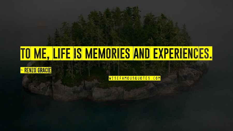 Mdgs Price Quotes By Renzo Gracie: To me, life is memories and experiences.