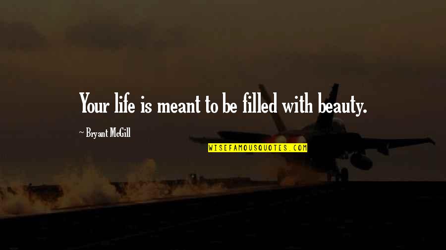 Mdgsw Quotes By Bryant McGill: Your life is meant to be filled with Mdgsw Quotes By Bryant McGill: Your life is meant to be filled with