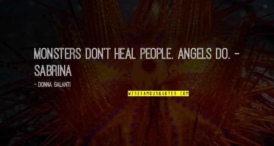Mdgsw Quotes By Donna Galanti: Monsters don't heal people. Angels do. - Sabrina Mdgsw Quotes By Donna Galanti: Monsters don't heal people. Angels do. - Sabrina