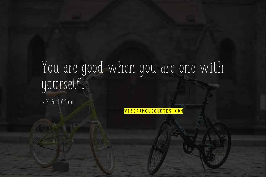 Mdidentity Quotes By Kahlil Gibran: You are good when you are one with