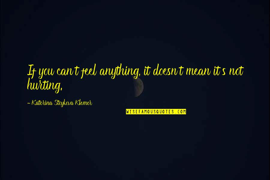 Mdigx Quote Quotes By Katerina Stoykova Klemer: If you can't feel anything, it doesn't mean Mdigx Quote Quotes By Katerina Stoykova Klemer: If you can't feel anything, it doesn't mean