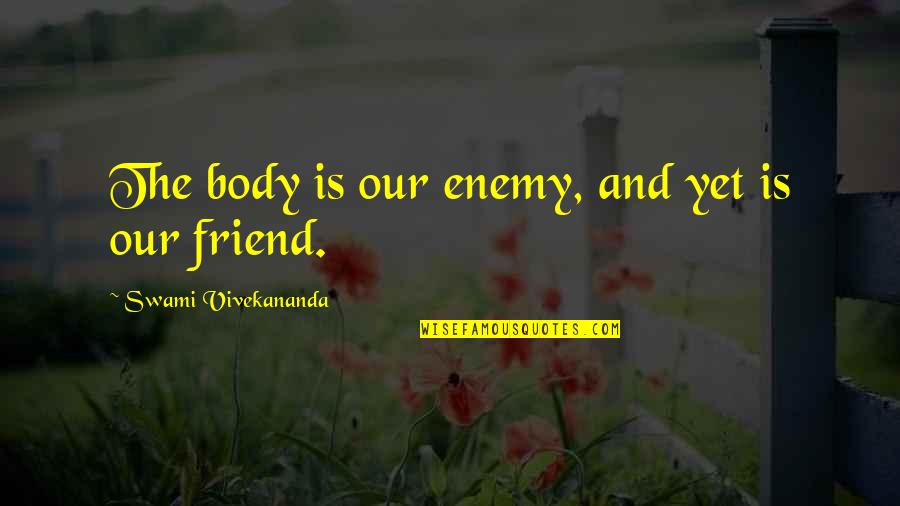 Mdigx Quote Quotes By Swami Vivekananda: The body is our enemy, and yet is Mdigx Quote Quotes By Swami Vivekananda: The body is our enemy, and yet is