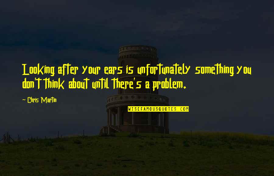 Mdireclutamientoenlinea Quotes By Chris Martin: Looking after your ears is unfortunately something you Mdireclutamientoenlinea Quotes By Chris Martin: Looking after your ears is unfortunately something you