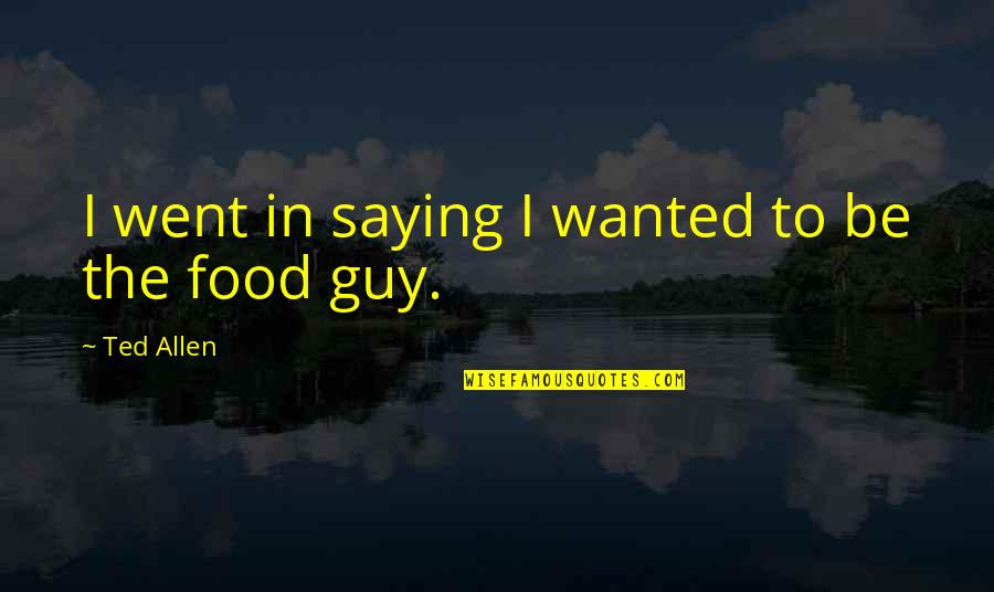 Mdireclutamientoenlinea Quotes By Ted Allen: I went in saying I wanted to be Mdireclutamientoenlinea Quotes By Ted Allen: I went in saying I wanted to be