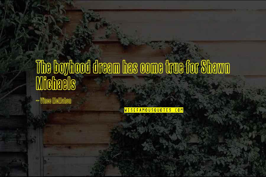 Mdisx Quotes By Vince McMahon: The boyhood dream has come true for Shawn Mdisx Quotes By Vince McMahon: The boyhood dream has come true for Shawn