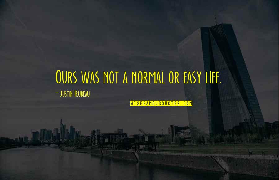 Mdjaffiliates Quotes By Justin Trudeau: Ours was not a normal or easy life.