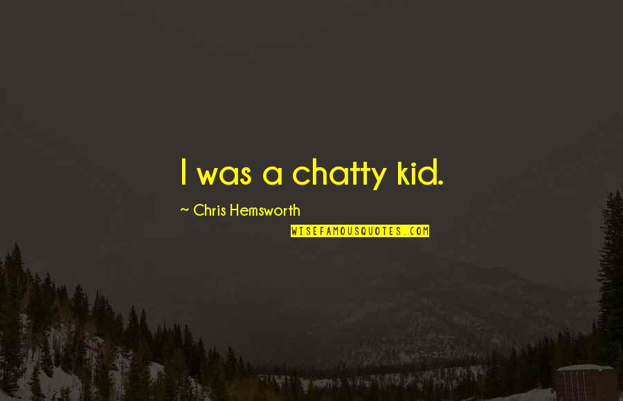 Mdk Quote Quotes By Chris Hemsworth: I was a chatty kid. Mdk Quote Quotes By Chris Hemsworth: I was a chatty kid.