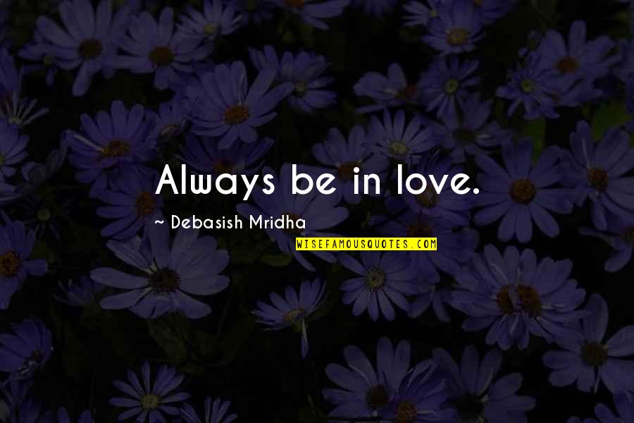 Mdlalose Attorneys Quotes By Debasish Mridha: Always be in love.