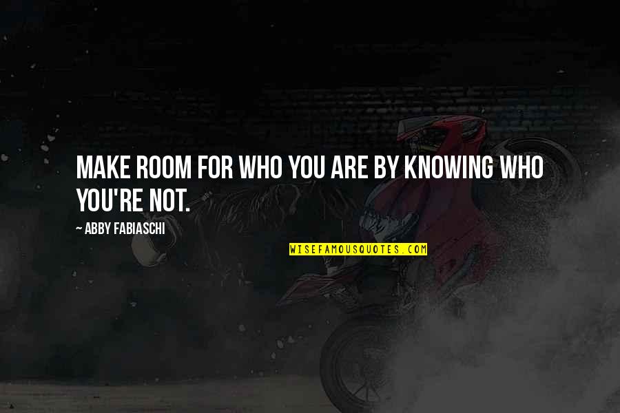 Mdluli Xolani Quotes By Abby Fabiaschi: Make room for who you are by knowing Mdluli Xolani Quotes By Abby Fabiaschi: Make room for who you are by knowing
