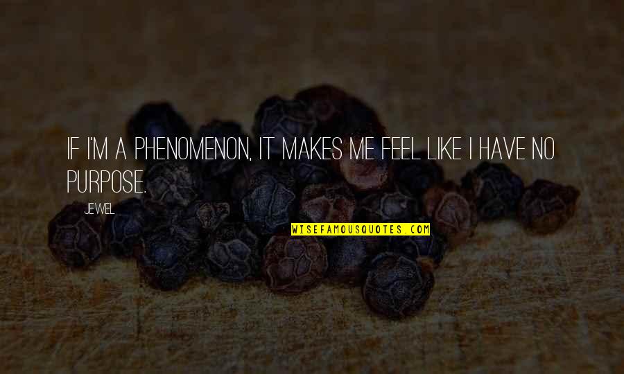 Mdluli Xolani Quotes By Jewel: If I'm a phenomenon, it makes me feel