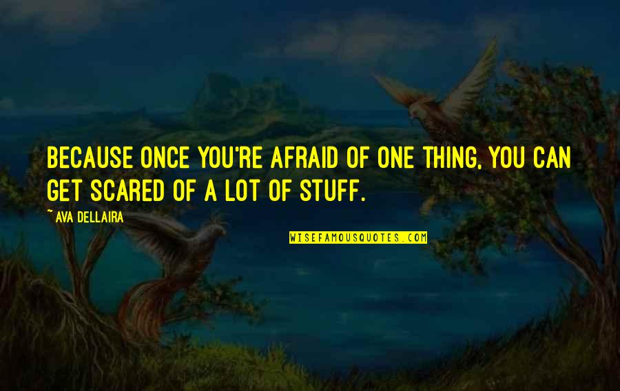 Mdma Quotes By Ava Dellaira: Because once you're afraid of one thing, you