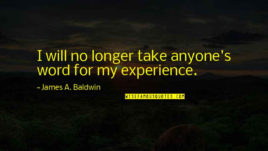Mdnaskin Quotes By James A. Baldwin: I will no longer take anyone's word for
