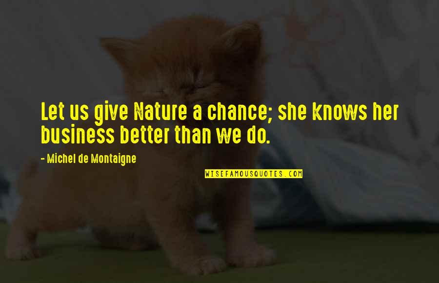 Mdnaskin Quotes By Michel De Montaigne: Let us give Nature a chance; she knows