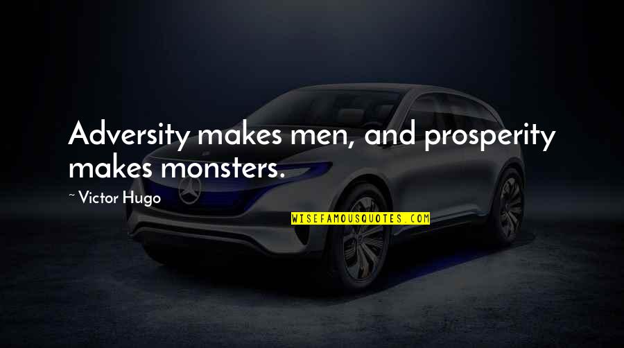 Mdot Traffic Quotes By Victor Hugo: Adversity makes men, and prosperity makes monsters.