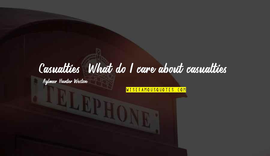 Mdrive Quotes By Aylmer Hunter-Weston: Casualties? What do I care about casualties? Mdrive Quotes By Aylmer Hunter-Weston: Casualties? What do I care about casualties?