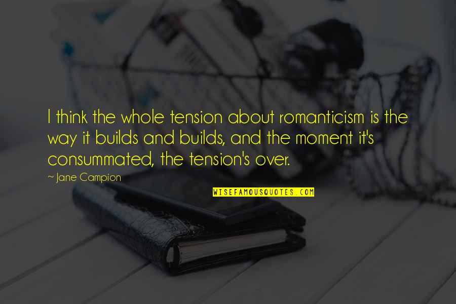 Mdrive Quotes By Jane Campion: I think the whole tension about romanticism is