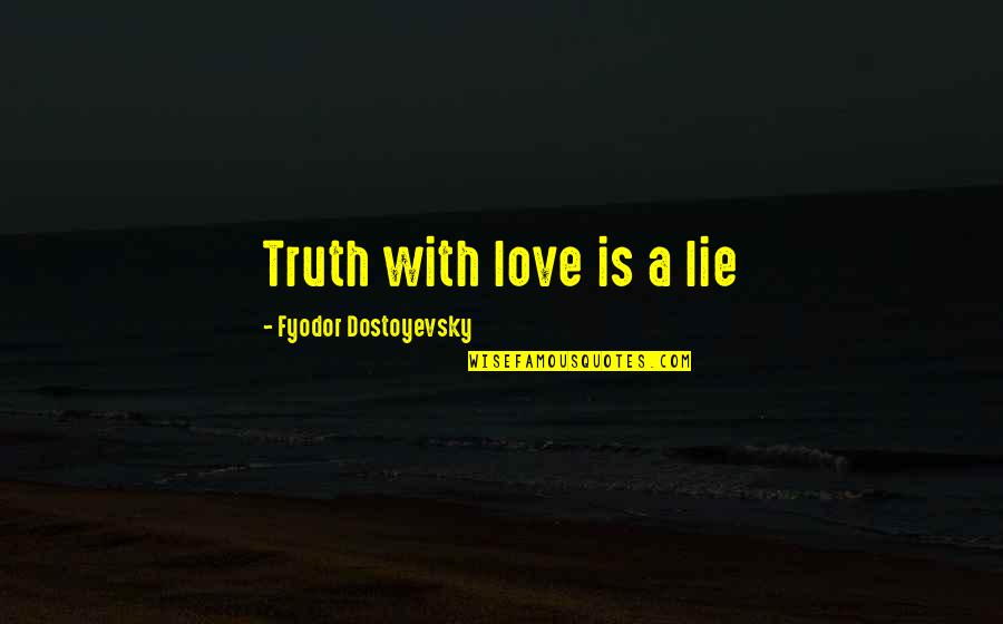 Mds Cancer Quotes By Fyodor Dostoyevsky: Truth with love is a lie