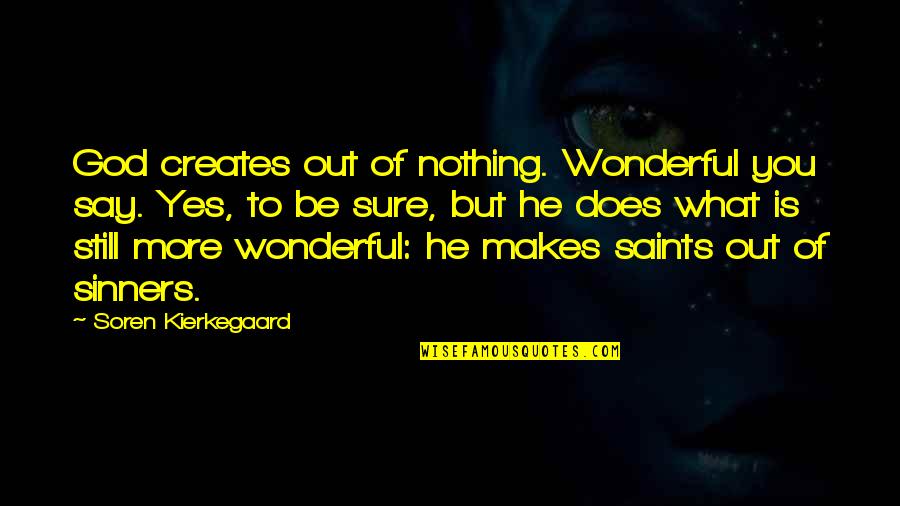 Mdw Quotes By Soren Kierkegaard: God creates out of nothing. Wonderful you say.