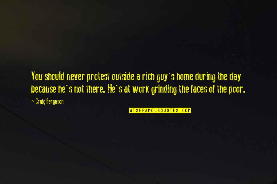 Me 262 Quotes By Craig Ferguson: You should never protest outside a rich guy's Me 262 Quotes By Craig Ferguson: You should never protest outside a rich guy's
