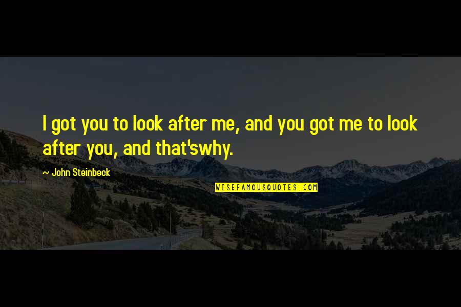Me After You Quotes By John Steinbeck: I got you to look after me, and