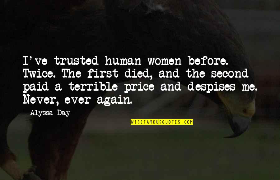 Me Again Quotes By Alyssa Day: I've trusted human women before. Twice. The first Me Again Quotes By Alyssa Day: I've trusted human women before. Twice. The first