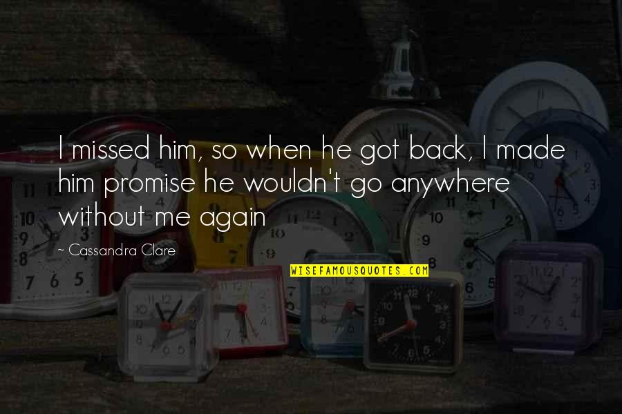 Me Again Quotes By Cassandra Clare: I missed him, so when he got back, Me Again Quotes By Cassandra Clare: I missed him, so when he got back,