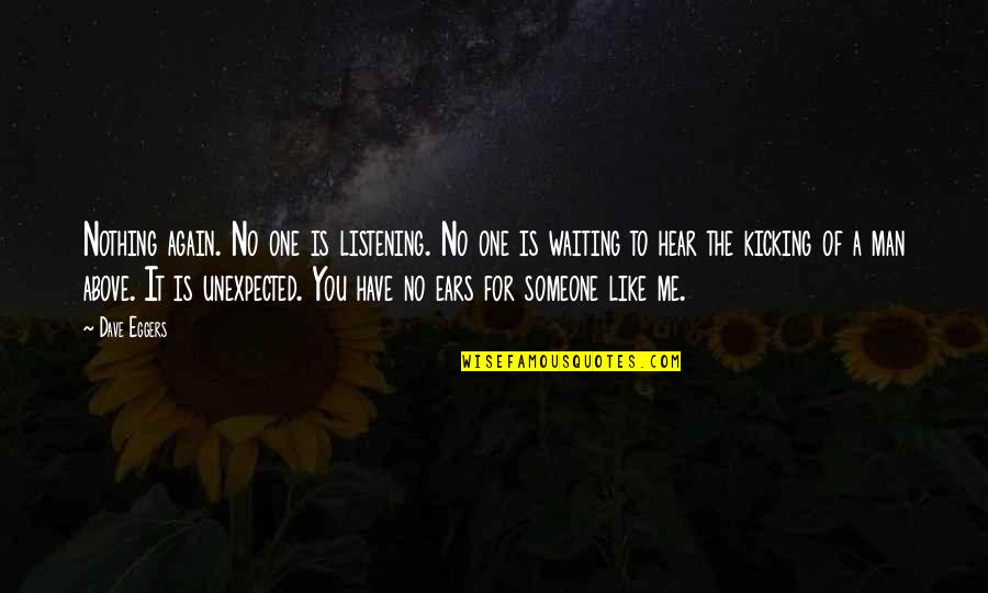 Me Again Quotes By Dave Eggers: Nothing again. No one is listening. No one Me Again Quotes By Dave Eggers: Nothing again. No one is listening. No one